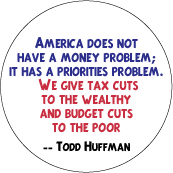 America does not have a money problem; it has a priorities problem -- We give tax cuts to the wealthy and budget cuts to the poor -- Todd Huffman quote POLITICAL STICKERS