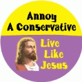 Annoy A Conservative, Live Like Jesus POLITICAL BUMPER STICKER