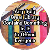 Any Truly Great Library Contains Something In It To Offend Everyone POLITICAL BUTTON