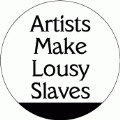 Artists Make Lousy Slaves POLITICAL BUTTON