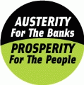 Austerity For The Banks, Prosperity For The People POLITICAL BUTTON
