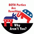 BOTH Parties Are Revolting, Why Aren't You? POLITICAL BUTTON