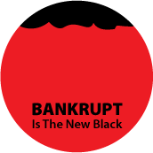 Bankrupt Is The New Black POLITICAL BUTTON