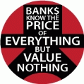 Banks Know The Price of Everything But Value Nothing - OCCUPY WALL STREET POLITICAL BUTTON