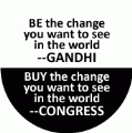 Be the change you want to see in the world - Gandhi; Buy the change you want to see in the world - Congress POLITICAL BUTTON