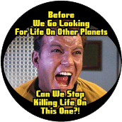 Before We Go Looking For Life On Other Planets, Can We Stop Killing Life On This One?! POLITICAL BUTTON