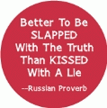 Better To be Slapped With The Truth Than Kissed With A Lie -- Russian Proverb POLITICAL BUMPER STICKER