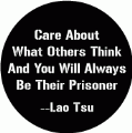 Care About What Others Think And You Will Always Be Their Prisoner -- Lao Tzu quote POLITICAL BUTTON