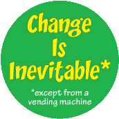 Change Is Inevitable, except from a vending machine - FUNNY POLITICAL BUTTON