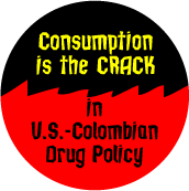 Consumption is the CRACK in US-Colombian Drug Policy - FUNNY POLITICAL BUTTON