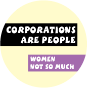 Corporations Are People, Women Not So Much POLITICAL BUTTON