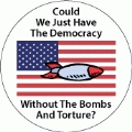 Could We Just Have The Democracy Without The Bombs And Torture? POLITICAL BUTTON