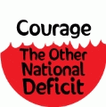Courage - The Other National Deficit POLITICAL BUMPER STICKER