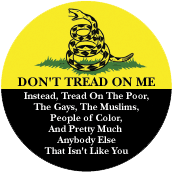 DON'T TREAD ON ME - Instead, Tread On The Poor, The Gays, The Muslims, People of Color, And Pretty Much Anybody Else That Isn't Like You POLITICAL STICKERS