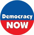 Democracy NOW POLITICAL BUTTON