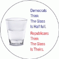 Democrats Think The Glass Is Half Full, Republicans Think The Glass Is Theirs - FUNNY POLITICAL BUTTON