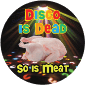 Disco is Dead.So is Meat POLITICAL BUTTON