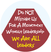 Do Not Mistake Us For A Movement Without Leadership - We Are ALL Leaders POLITICAL MAGNET