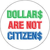 Dollars Are NOT Citizens POLITICAL BUTTON