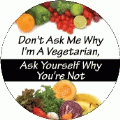 Don't Ask Me Why I'm A Vegetarian, Ask Yourself Why You're Not - POLITICAL BUMPER STICKER