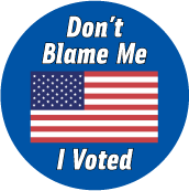 Don't Blame Me, I Voted [Flag] POLITICAL BUTTON