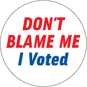 Don't Blame Me, I Voted POLITICAL BUTTON