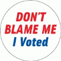 Don't Blame Me, I Voted POLITICAL BUMPER STICKER