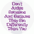 Don't Judge Someone Just Because They Sin Differently Than You POLITICAL BUMPER STICKER