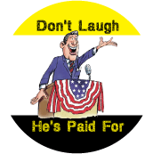 Don't Laugh, He's Paid For [politician] POLITICAL BUTTON