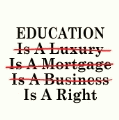 EDUCATION Is A Luxury Is A Mortgage Is A Business IS A RIGHT POLITICAL BUTTON