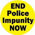 END Police Impunity NOW - yellow background POLITICAL BUTTON