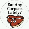 Eat Any Corpses Lately? POLITICAL BUTTON