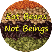 Eat Beans, Not Beings - POLITICAL BUTTON