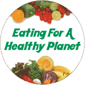 Eating For A Healthy Planet POLITICAL BUTTON
