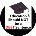 Education Should NOT be a Debt Sentence POLITICAL BUTTON