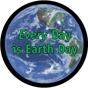 Every Day Is Earth Day - POLITICAL BUTTON