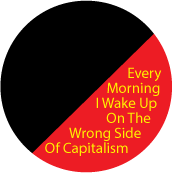 Every Morning I Wake Up On The Wrong Side Of Capitalism POLITICAL BUTTON