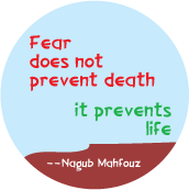 Fear does not prevent death; it prevents life --Nagub Mahfouz quote POLITICAL BUTTON