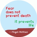 Fear does not prevent death; it prevents life --Nagub Mahfouz quote POLITICAL BUTTON