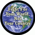 Fight For Your World, Not Your Country POLITICAL BUMPER STICKER