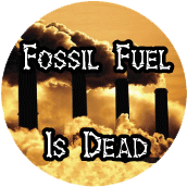 Fossil Fuel Is Dead POLITICAL BUTTON