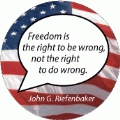 Freedom is the right to be wrong, not the right to do wrong. John G. Riefenbaker quote POLITICAL BUMPER STICKER