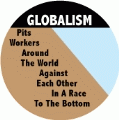 GLOBALISM Pits Workers Around The World Against Each Other In A Race To The Bottom POLITICAL BUTTON