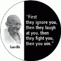 Gandhi Quote: First Ignore, Then Laugh, Fight, Win - POLITICAL BUTTON