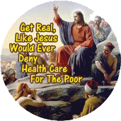 Get Real, Like Jesus Would Ever Deny Health Care For The Poor POLITICAL STICKERS