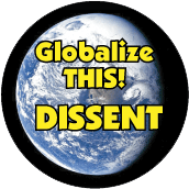 Globalize THIS - DISSENT [earth graphic] POLITICAL BUTTON