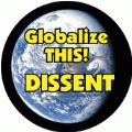 Globalize THIS - DISSENT [earth graphic] POLITICAL BUTTON