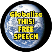 Globalize THIS - FREE SPEECH [earth graphic] POLITICAL BUTTON