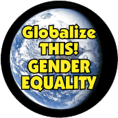 Globalize THIS - GENDER EQUALITY [earth graphic] POLITICAL BUTTON