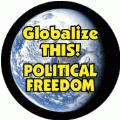 Globalize THIS - POLITICAL FREEDOM [earth graphic] POLITICAL BUTTON